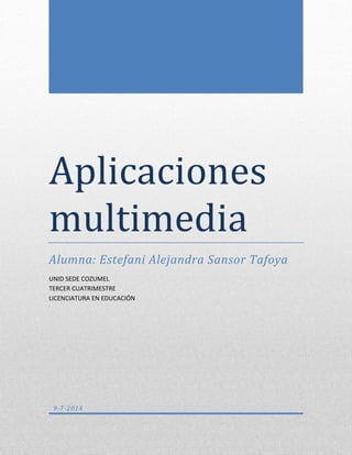 Aplicaciones
multimedia
Alumna: Estefani Alejandra Sansor Tafoya
UNID SEDE COZUMEL
TERCER CUATRIMESTRE
LICENCIATURA EN EDUCACIÓN
9-7-2014
 