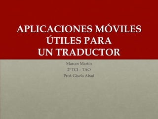 APLICACIONES MÓVILES
ÚTILES PARA
UN TRADUCTOR
Marcos Martín
2º TCI – TAO
Prof. Gisela Abad

 