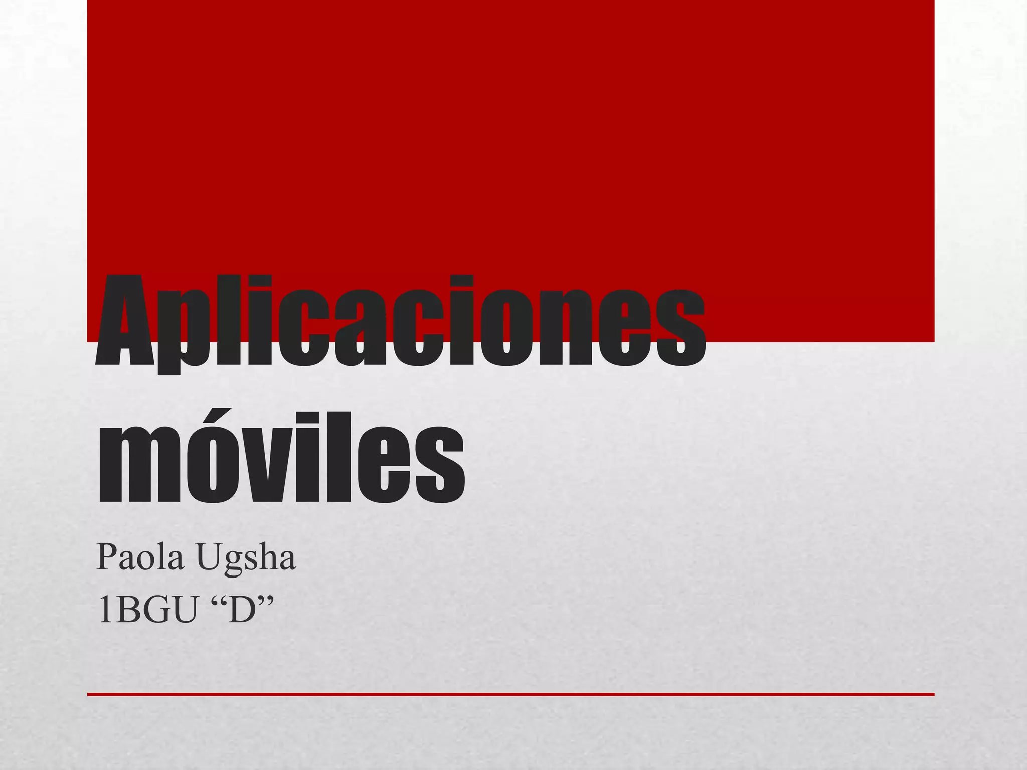 Aplicaciones
móviles
Paola Ugsha
1BGU “D”