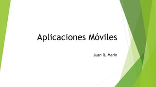 Aplicaciones Móviles
Juan R. Marín
 