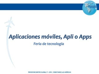 Feria de tecnología
Aplicaciones móviles, Apli o Apps
 