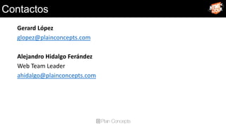Contactos
  Gerard López
  glopez@plainconcepts.com

  Alejandro Hidalgo Ferández
  Web Team Leader
  ahidalgo@plainconcepts.com
 