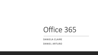 Office 365
DANIELA CLAIRE
DANIEL ARTURO
 