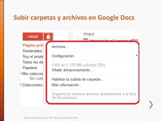 Subir carpetas y archivos en Google Docs




   Material realizado por: Ms. Blanca Duarte de Báez
 