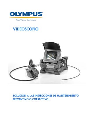 VIDEOSCOPIO




SOLUCION A LAS INSPECCIONES DE MANTENIMIENTO
PREVENTIVO O CORRECTIVO.
 