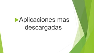 Aplicaciones mas 
descargadas 
 