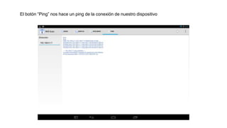 El botón “Ping” nos hace un ping de la conexión de nuestro dispositivo
 