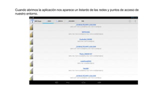 Cuando abrimos la aplicación nos aparece un listardo de las redes y puntos de acceso de
nuestro entorno.
 