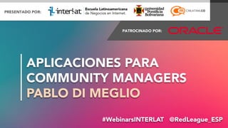 #WebinarsINTERLAT#WebinarsINTERLAT @RedLeague_ESP
APLICACIONES PARA 
COMMUNITY MANAGERS
PABLO DI MEGLIO
 