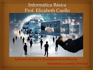 Aplicaciones para la Enseñanza de la Filosofía
Demetrina González Polanco
 