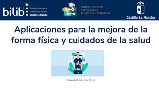 Aplicaciones para la mejora de la
forma física y cuidados de la salud
Ponente: Emilio José Pérez
 