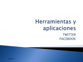 Herramientas y aplicaciones  TWITTER FACEBOOK  Junio 2011 