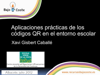 Aplicaciones prácticas de los
códigos QR en el entorno escolar
Xavi Gisbert Caballé
 