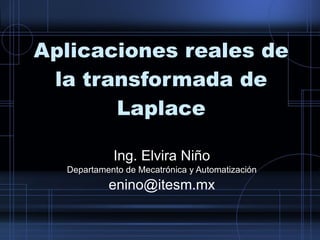 Aplicaciones reales de la transformada de Laplace Ing. Elvira Niño Departamento de Mecatrónica y Automatización [email_address] 
