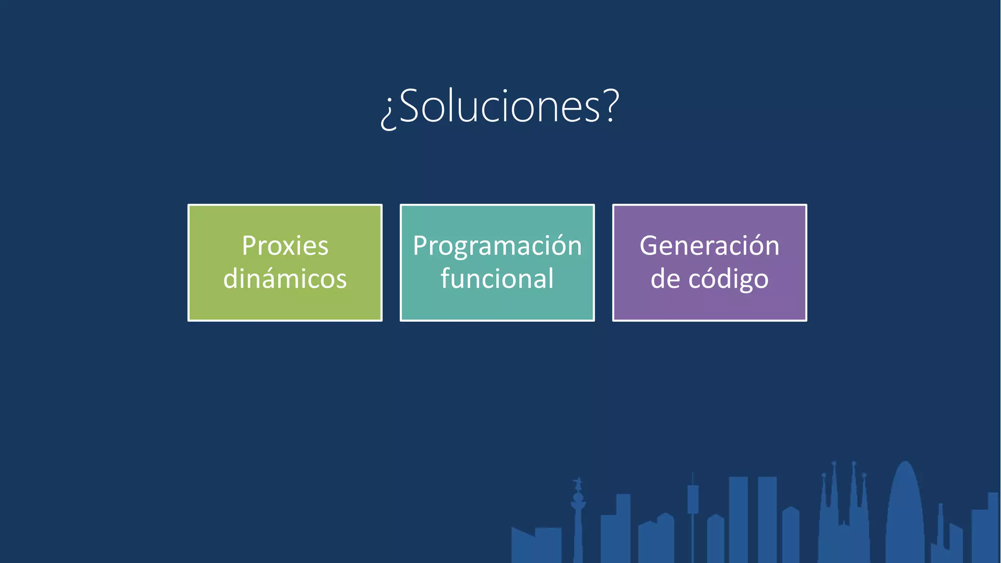 ¿Soluciones?

 Proxies     Programación   Generación
dinámicos      funcional     de código
 