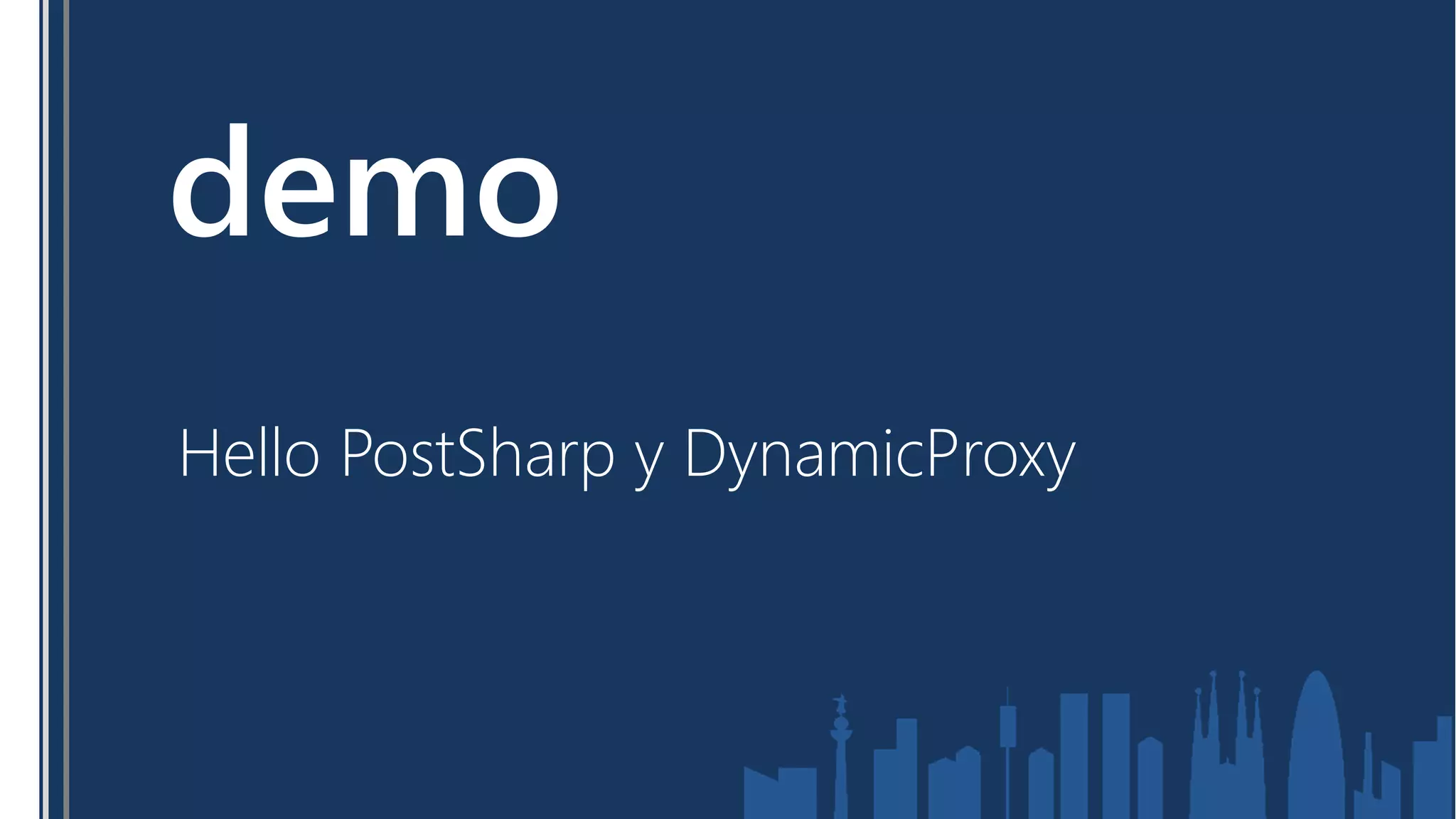 demo
Hello PostSharp y DynamicProxy
 