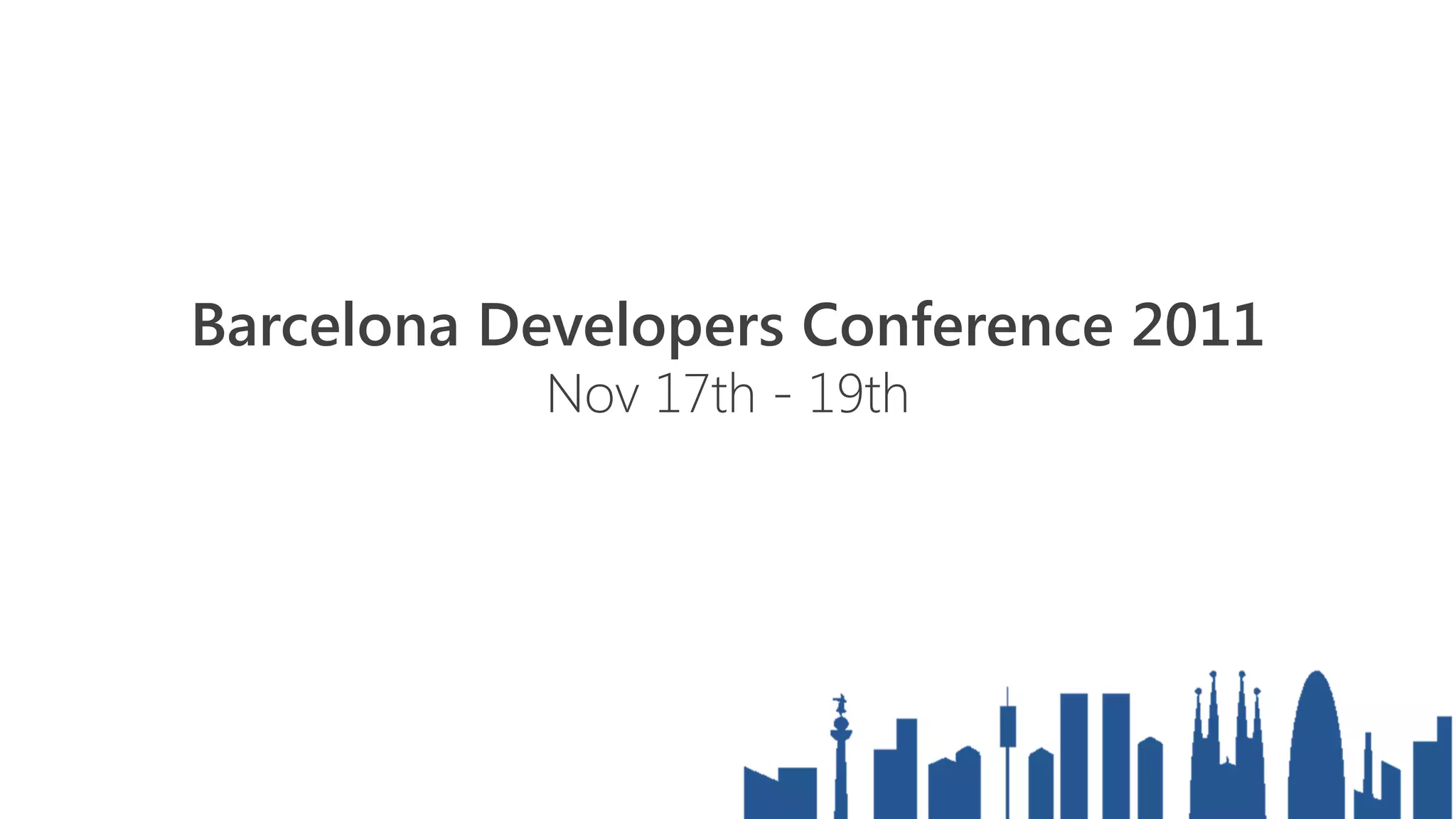 Barcelona Developers Conference 2011
           Nov 17th - 19th
 