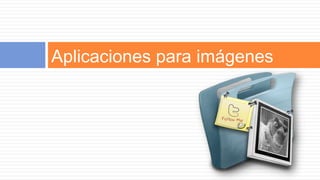 Aplicaciones para imágenes
 