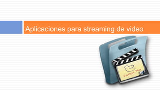 Aplicaciones para streaming de video
 