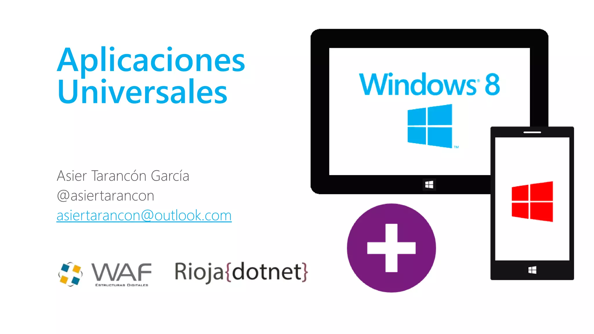 Aplicaciones
Universales
Asier Tarancón García
@asiertarancon
asiertarancon@outlook.com
 