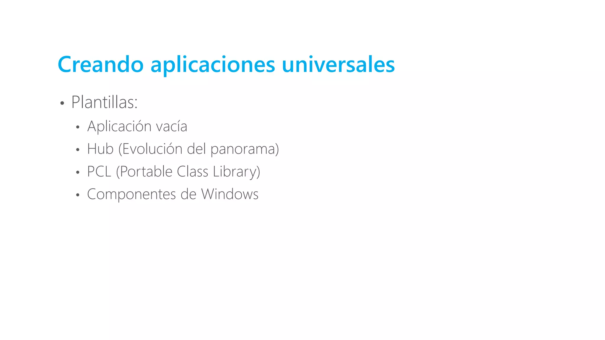 Creando aplicaciones universales
• Plantillas:
• Aplicación vacía
• Hub (Evolución del panorama)
• PCL (Portable Class Library)
• Componentes de Windows
 