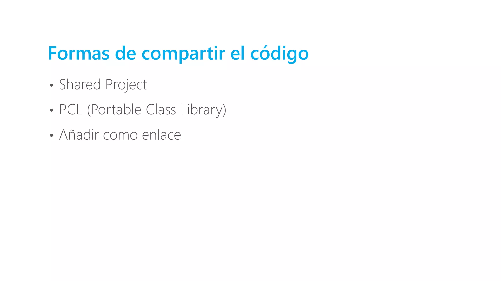 Formas de compartir el código
• Shared Project
• PCL (Portable Class Library)
• Añadir como enlace
 