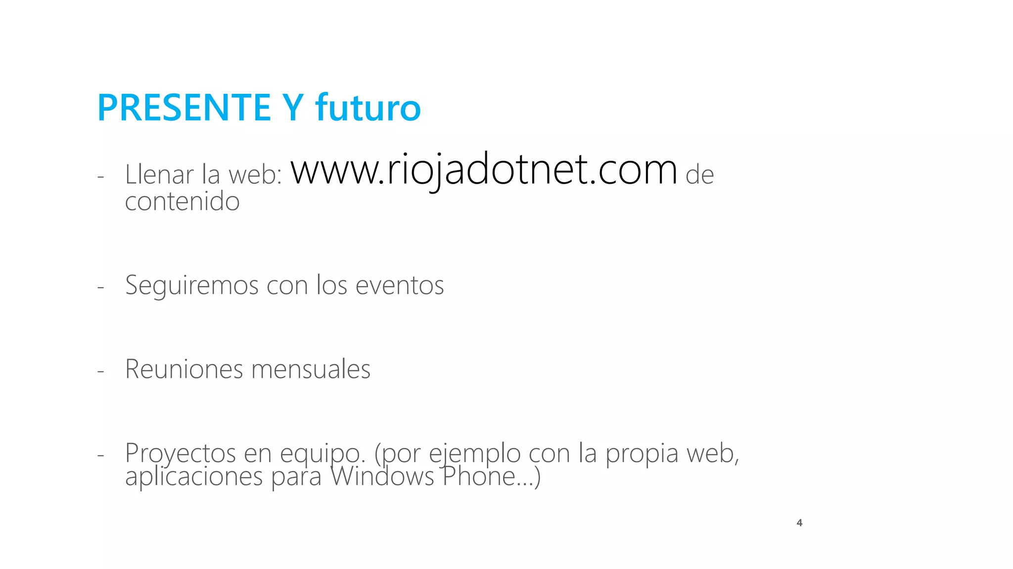 PRESENTE Y futuro
- Llenar la web: www.riojadotnet.comde
contenido
- Seguiremos con los eventos
- Reuniones mensuales
- Proyectos en equipo. (por ejemplo con la propia web,
aplicaciones para Windows Phone…)
4
 