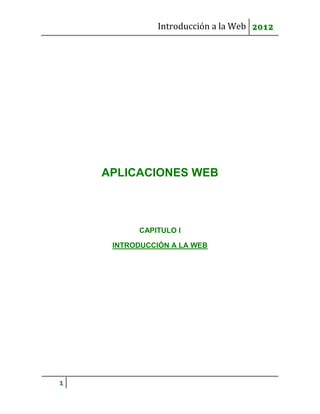 Introducción a la Web 2012




    APLICACIONES WEB



          CAPITULO I

     INTRODUCCIÓN A LA WEB




1
 