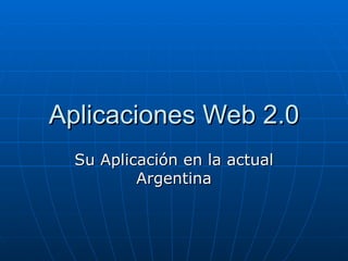 Aplicaciones Web 2.0 Su Aplicación en la actual Argentina 