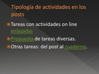  Tareas con actividades on line
  enlazadas
 Propuesta de tareas diversas.
 Otras tareas: del post al cuaderno.
 
