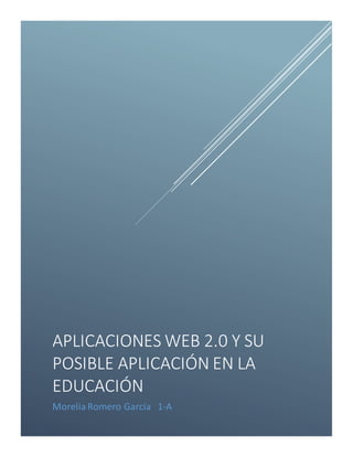 APLICACIONES WEB 2.0 Y SU
POSIBLE APLICACIÓN EN LA
EDUCACIÓN
MoreliaRomero García 1-A
 
