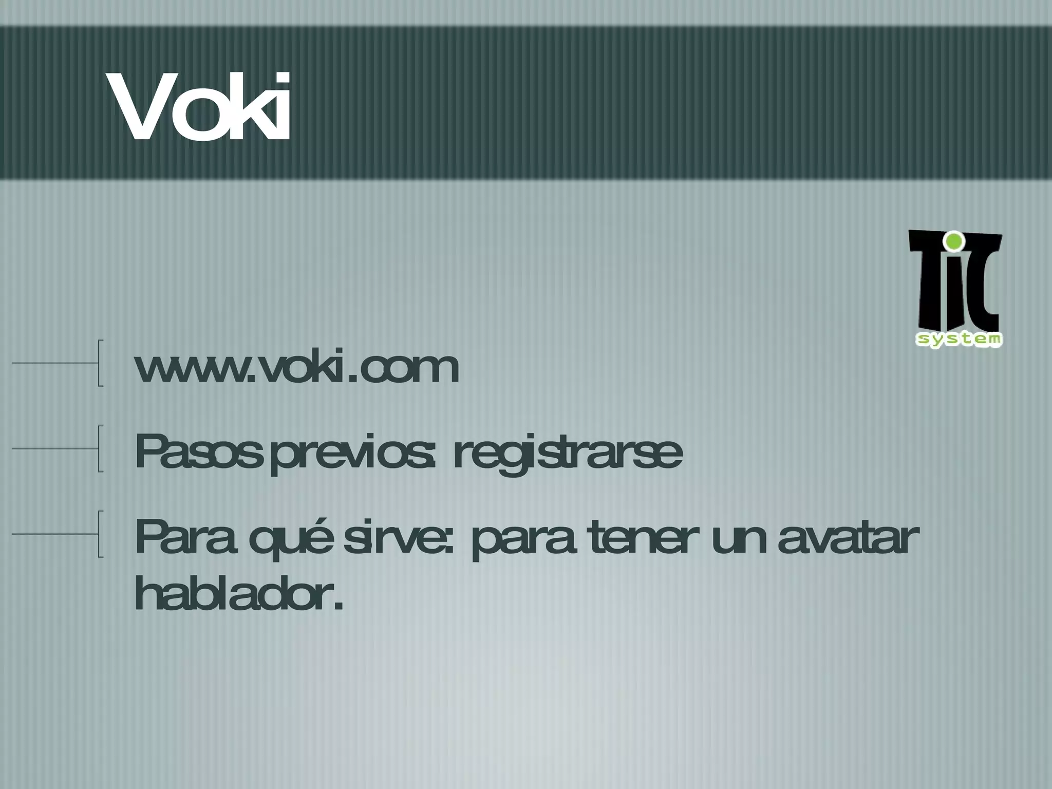Voki www.voki.com Pasos previos: registrarse Para qué sirve: para tener un avatar hablador.