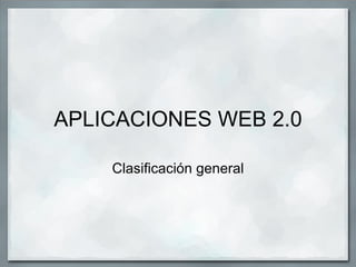 APLICACIONES WEB 2.0      Clasificación general 