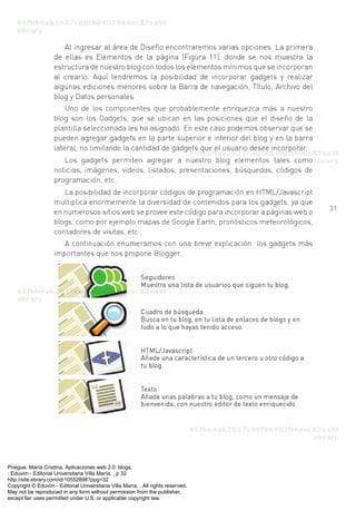 Priegue, María Cristina. Aplicaciones web 2.0: blogs.
: Eduvim - Editorial Universitaria Villa María, . p 32
http://site.ebrary.com/id/10552898?ppg=32
Copyright © Eduvim - Editorial Universitaria Villa María. . All rights reserved.
May not be reproduced in any form without permission from the publisher,
except fair uses permitted under U.S. or applicable copyright law.
 
