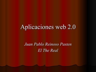 Juan Pablo Reinoso Pasten El The Real Aplicaciones web 2.0 