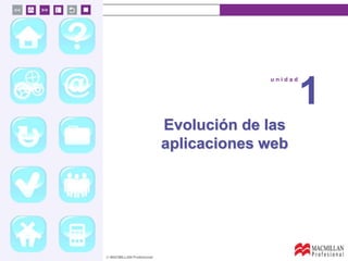 u n i d a d 1
© MACMILLAN Profesional
Evolución de las
aplicaciones web
u n i d a d
1
 
