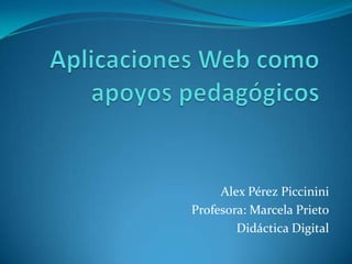 Alex Pérez Piccinini
Profesora: Marcela Prieto
        Didáctica Digital
 