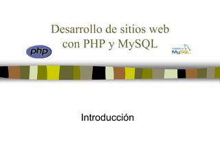 Desarrollo de sitios web
  con PHP y MySQL




      Introducción
 