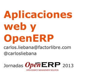 Aplicaciones
web y
OpenERP
carlos.liebana@factorlibre.com
@carlosliebana
Jornadas 2013
 