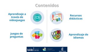 Contenidos
Aprendizaje a
través de
videojuegos
Juegos de
preguntas
Recursos
didácticos
Aprendizaje de
idiomas
 