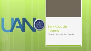Servicios de
Internet
Presenta: Juan Luis Real García
 