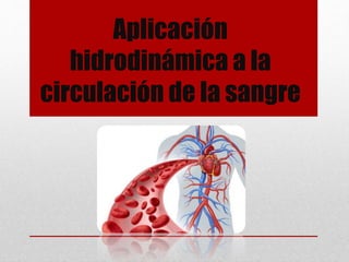 Aplicación
hidrodinámica a la
circulación de la sangre
 