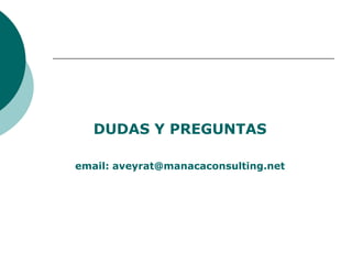 DUDAS Y PREGUNTAS
email: aveyrat@manacaconsulting.net
 