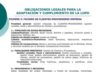 OBLIGACIONES LEGALES PARA LA
ADAPTACIÓN Y CUMPLIMIENTO DE LA LOPD
Finalidad general: Gestión integrada de CLIENTES-PROVEED...