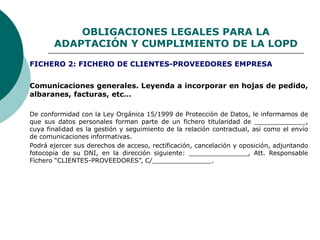 OBLIGACIONES LEGALES PARA LA
ADAPTACIÓN Y CUMPLIMIENTO DE LA LOPD
Comunicaciones generales. Leyenda a incorporar en hojas ...