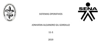SISTEMAS OPERATIVOS
JONHATAN ALEJANDRO GIL GORDILLO
11-3
2019
 