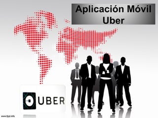 Aplicación Móvil
Uber
 