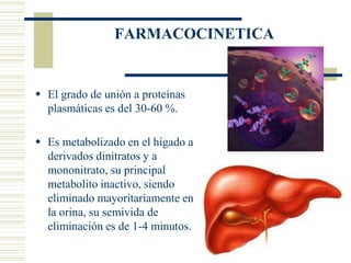 FARMACOCINETICA


 El grado de unión a proteínas
  plasmáticas es del 30-60 %.

 Es metabolizado en el hígado a
  deriva...