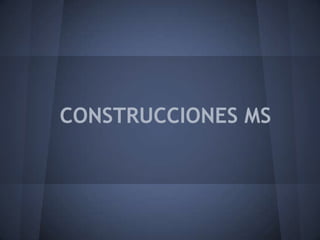 CONSTRUCCIONES MS
 