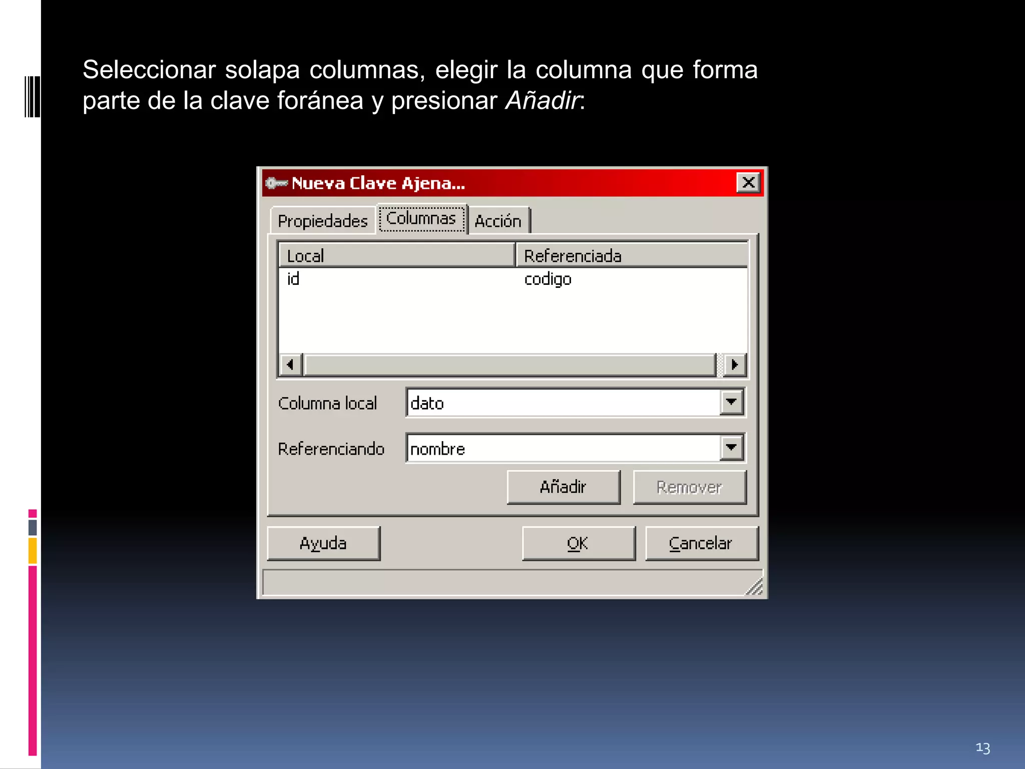 Seleccionar solapa columnas, elegir la columna que forma
parte de la clave foránea y presionar Añadir:
13
 
